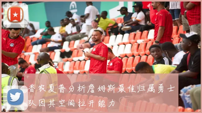 香农夏普分析詹姆斯最佳归属勇士队因其空间拉开能力