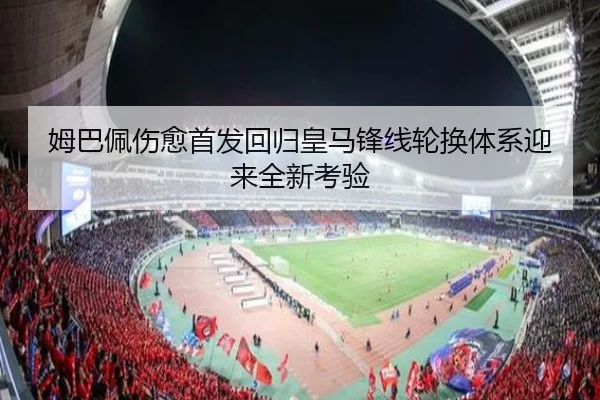 姆巴佩伤愈首发回归皇马锋线轮换体系迎来全新考验
